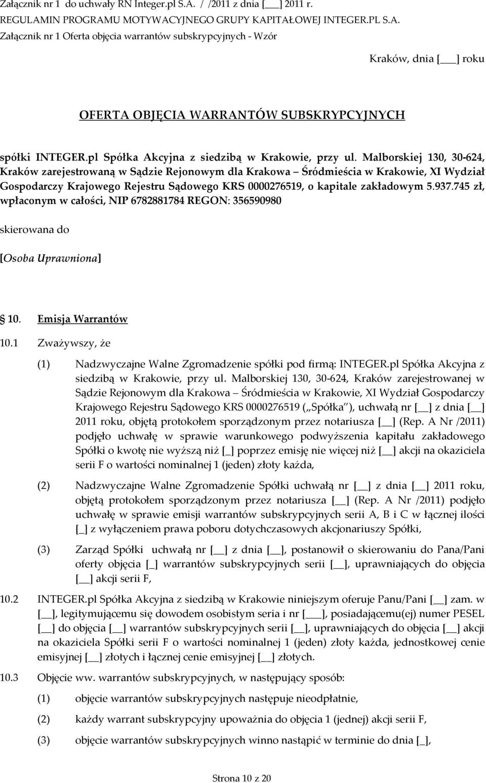 745 zł, wpłaconym w całości, NIP 6782881784 REGON: 356590980 skierowana do [Osoba Uprawniona] 10. Emisja Warrantów 10.1 Zważywszy, że (1) Nadzwyczajne Walne Zgromadzenie spółki pod firmą: INTEGER.