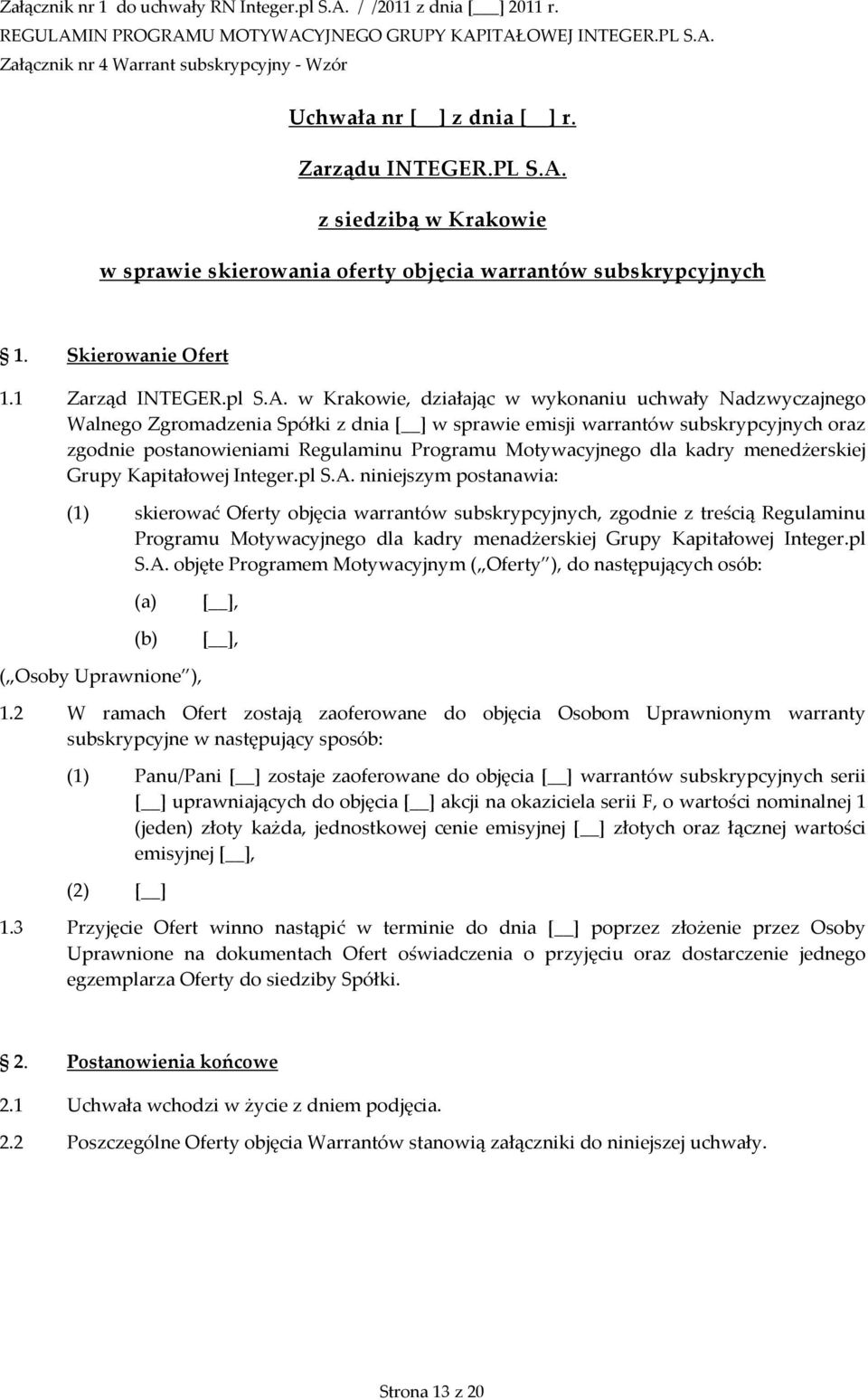 w Krakowie, działając w wykonaniu uchwały Nadzwyczajnego Walnego Zgromadzenia Spółki z dnia [ ] w sprawie emisji warrantów subskrypcyjnych oraz zgodnie postanowieniami Regulaminu Programu