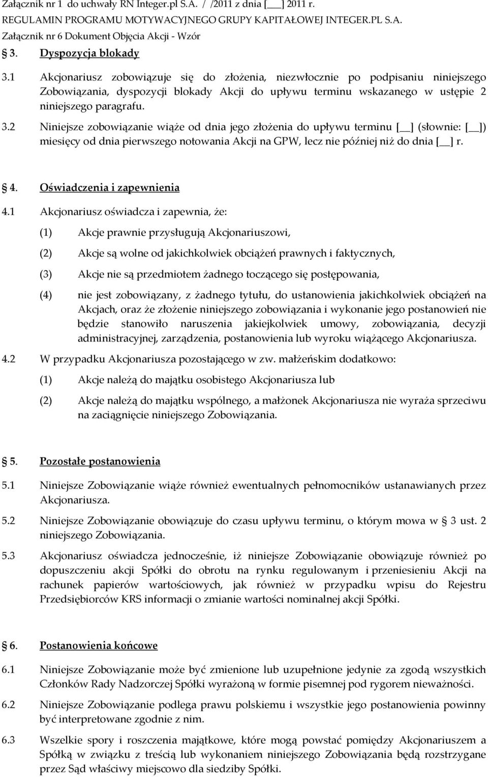 2 Niniejsze zobowiązanie wiąże od dnia jego złożenia do upływu terminu [ ] (słownie: [ ]) miesięcy od dnia pierwszego notowania Akcji na GPW, lecz nie później niż do dnia [ ] r. 4.