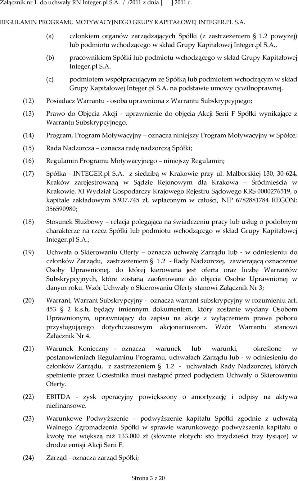 (12) Posiadacz Warrantu - osoba uprawniona z Warrantu Subskrypcyjnego; (13) Prawo do Objęcia Akcji - uprawnienie do objęcia Akcji Serii F Spółki wynikające z Warrantu Subskrypcyjnego; (14) Program,