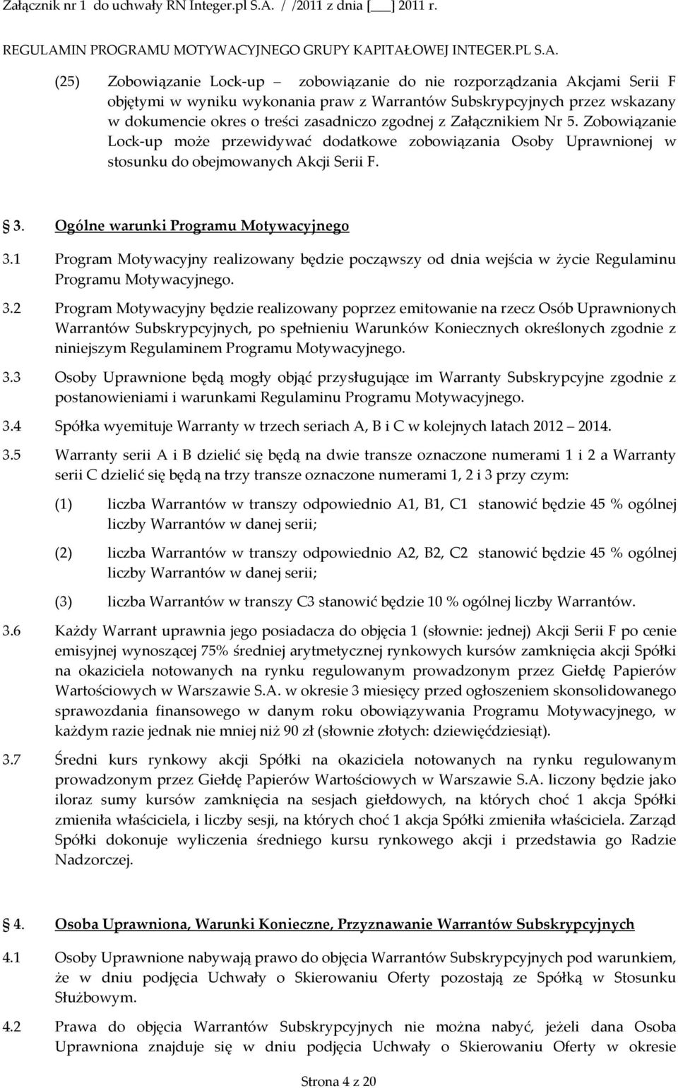 1 Program Motywacyjny realizowany będzie począwszy od dnia wejścia w życie Regulaminu Programu Motywacyjnego. 3.