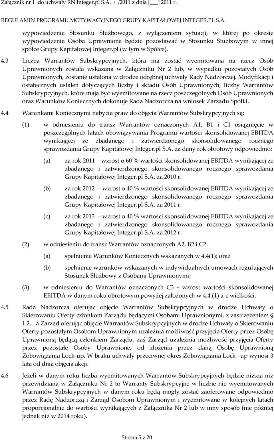 3 Liczba Warrantów Subskrypcyjnych, która ma zostać wyemitowana na rzecz Osób Uprawnionych została wskazana w Załączniku Nr 2 lub, w wypadku pozostałych Osób Uprawnionych, zostanie ustalona w drodze