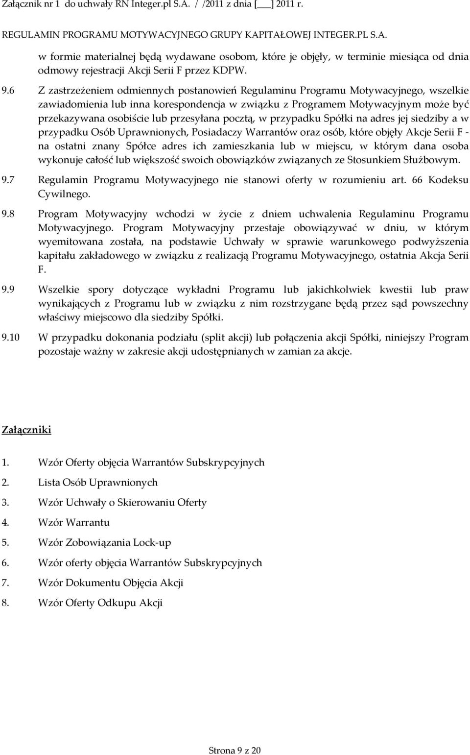 przesyłana pocztą, w przypadku Spółki na adres jej siedziby a w przypadku Osób Uprawnionych, Posiadaczy Warrantów oraz osób, które objęły Akcje Serii F - na ostatni znany Spółce adres ich