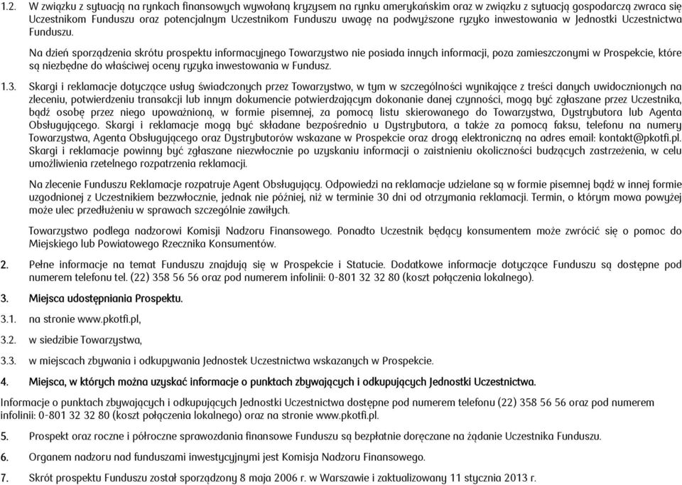 Na dzień sporządzenia skrótu prospektu informacyjnego Towarzystwo nie posiada innych informacji, poza zamieszczonymi w Prospekcie, które są niezbędne do właściwej oceny ryzyka inwestowania w Fundusz.