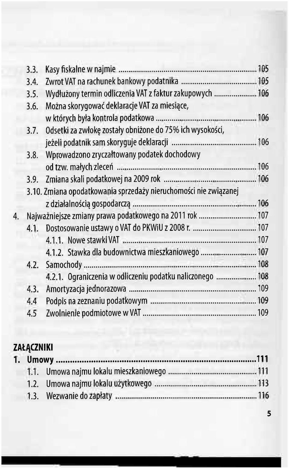 Wprowadzono zryczałtowany podatek dochodowy od tzw. małych zleceń 106 3.9. Zmiana skali podatkowej na 2009 rok 106 3.10. Zmiana opodatkowania sprzedaży nieruchomości nie związanej z działalnością gospodarczą 106 4.