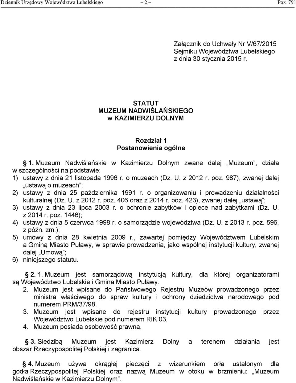 Muzeum Nadwiślańskie w Kazimierzu Dolnym zwane dalej Muzeum, działa w szczególności na podstawie: 1) ustawy z dnia 21 listopada 1996 r. o muzeach (Dz. U. z 2012 r. poz.