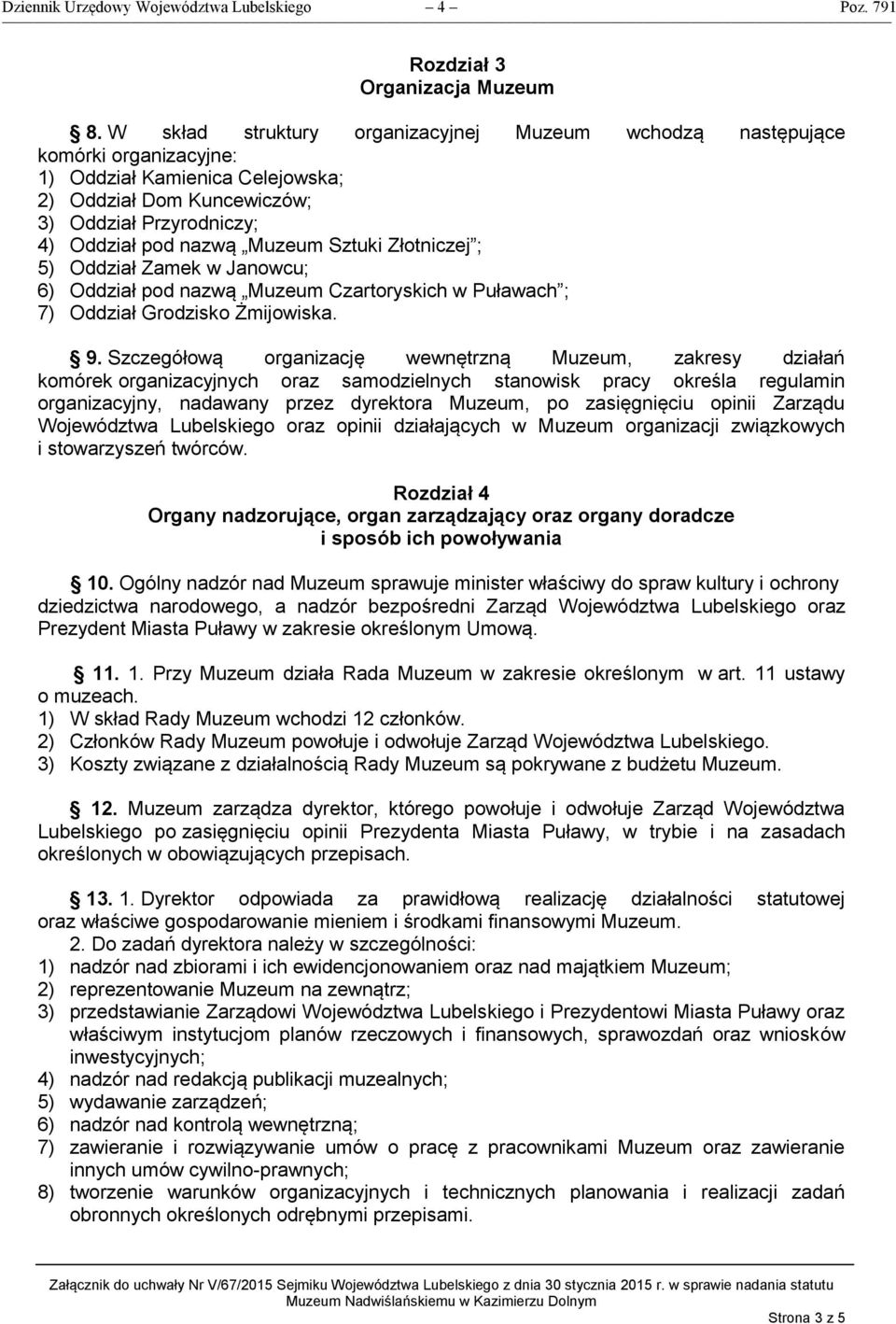 Sztuki Złotniczej ; 5) Oddział Zamek w Janowcu; 6) Oddział pod nazwą Muzeum Czartoryskich w Puławach ; 7) Oddział Grodzisko Żmijowiska. 9.