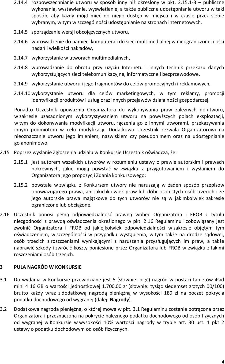 szczególności udostępnianie na stronach internetowych, 2.14.5 sporządzanie wersji obcojęzycznych utworu, 2.14.6 wprowadzenie do pamięci komputera i do sieci multimedialnej w nieograniczonej ilości nadań i wielkości nakładów, 2.