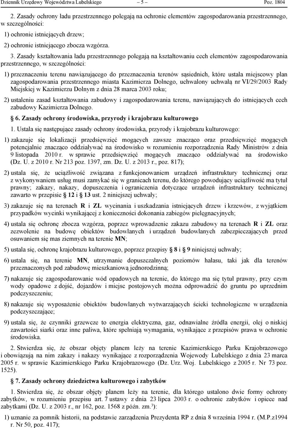 Zasady kształtowania ładu przestrzennego polegają na kształtowaniu cech elementów zagospodarowania przestrzennego, w szczególności: 1) przeznaczeniu terenu nawiązującego do przeznaczenia terenów