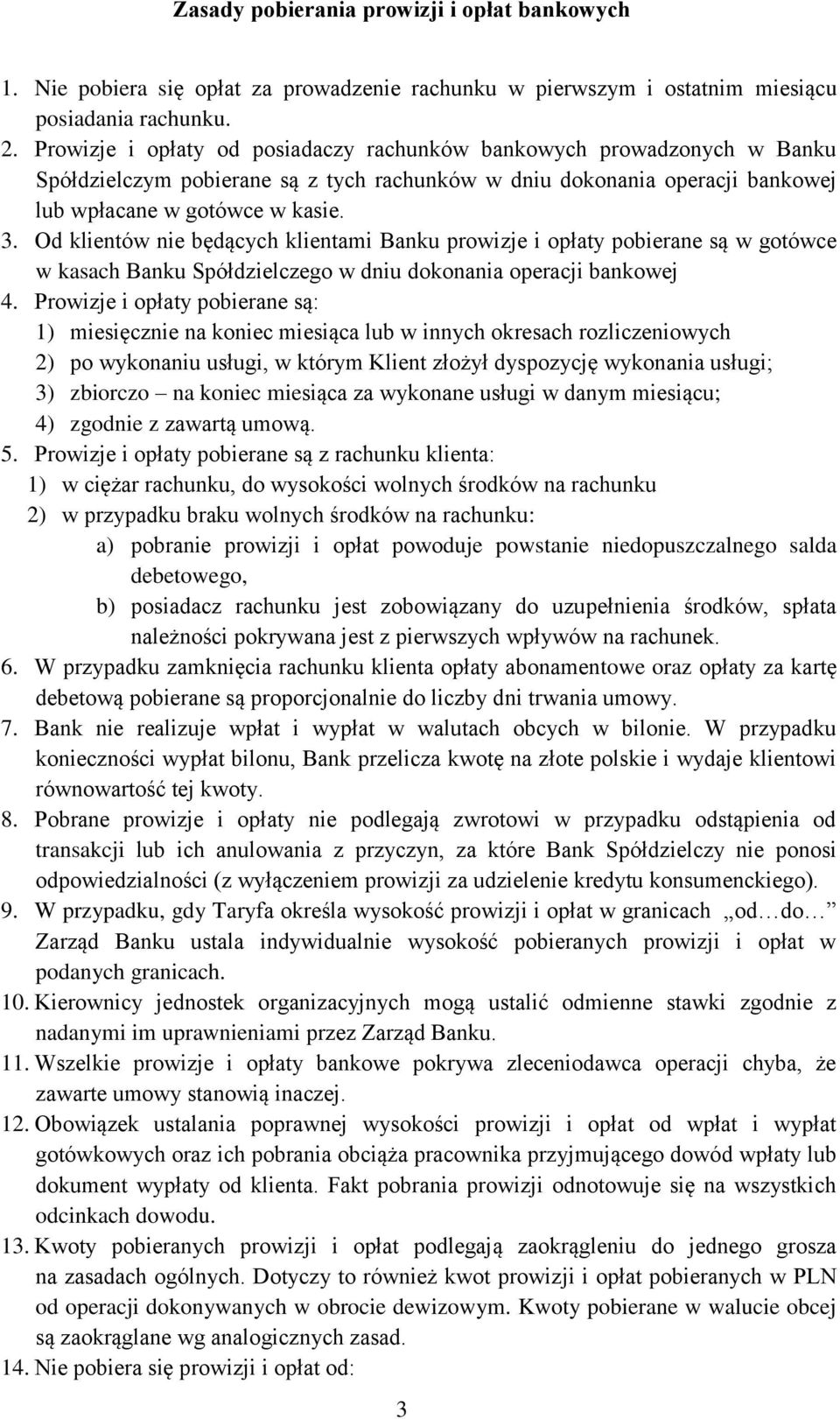 Od klientów nie będących klientami Banku prowizje i opłaty pobierane są w gotówce w kasach Banku Spółdzielczego w dniu dokonania operacji bankowej 4.