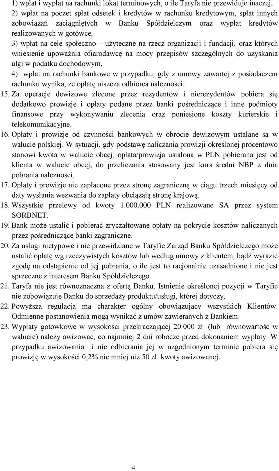 szczególnych do uzyskania ulgi w podatku dochodowym, 4) wpłat na rachunki bankowe w przypadku, gdy z umowy zawartej z posiadaczem rachunku wynika, że opłatę uiszcza odbiorca należności. 15.