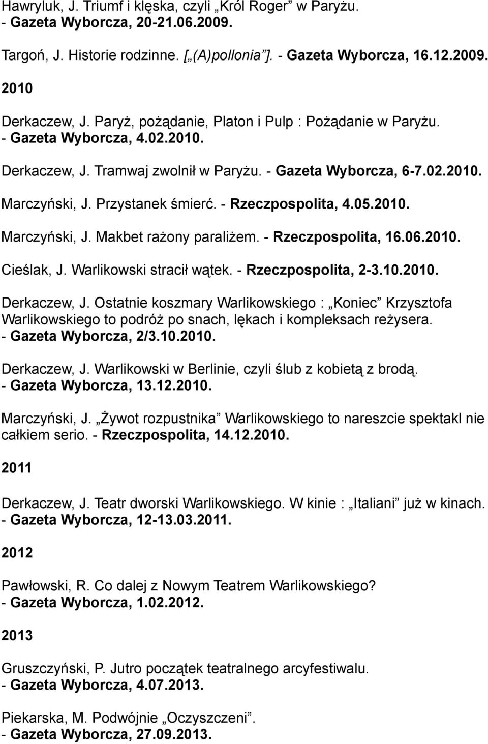 - Rzeczpospolita, 4.05.2010. Marczyński, J. Makbet rażony paraliżem. - Rzeczpospolita, 16.06.2010. Cieślak, J. Warlikowski stracił wątek. - Rzeczpospolita, 2-3.10.2010. Derkaczew, J.