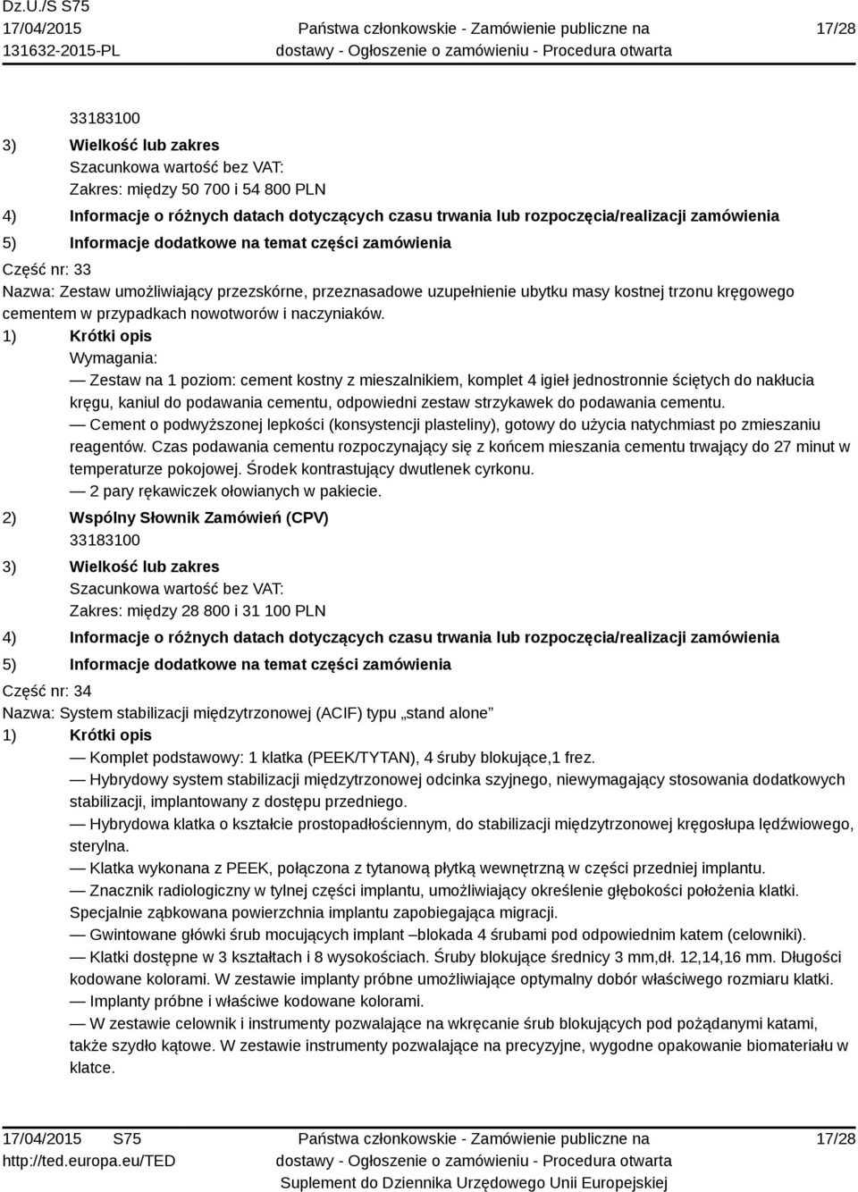 Zestaw na 1 poziom: cement kostny z mieszalnikiem, komplet 4 igieł jednostronnie ściętych do nakłucia kręgu, kaniul do podawania cementu, odpowiedni zestaw strzykawek do podawania cementu.