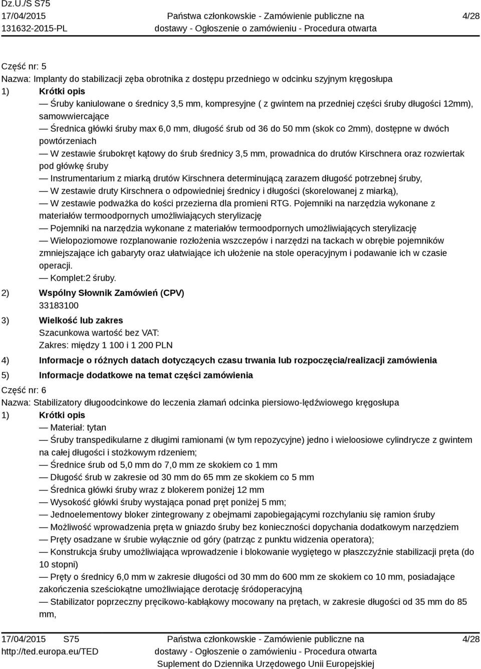 prowadnica do drutów Kirschnera oraz rozwiertak pod główkę śruby Instrumentarium z miarką drutów Kirschnera determinującą zarazem długość potrzebnej śruby, W zestawie druty Kirschnera o odpowiedniej