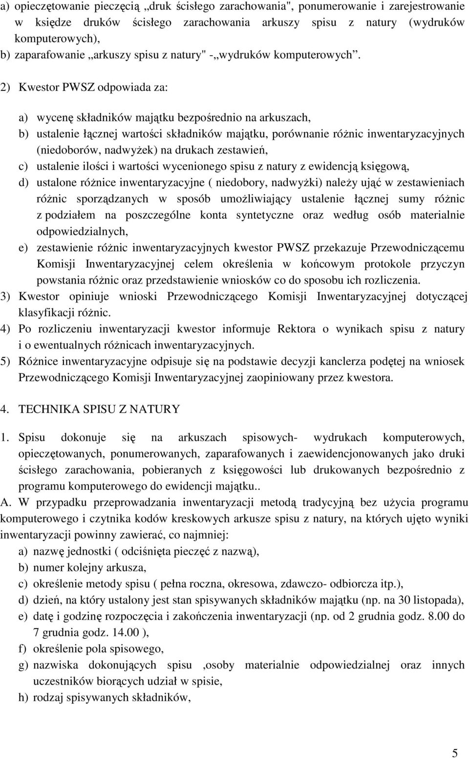 2) Kwestor PWSZ odpowiada za: a) wycenę składników majątku bezpośrednio na arkuszach, b) ustalenie łącznej wartości składników majątku, porównanie róŝnic inwentaryzacyjnych (niedoborów, nadwyŝek) na