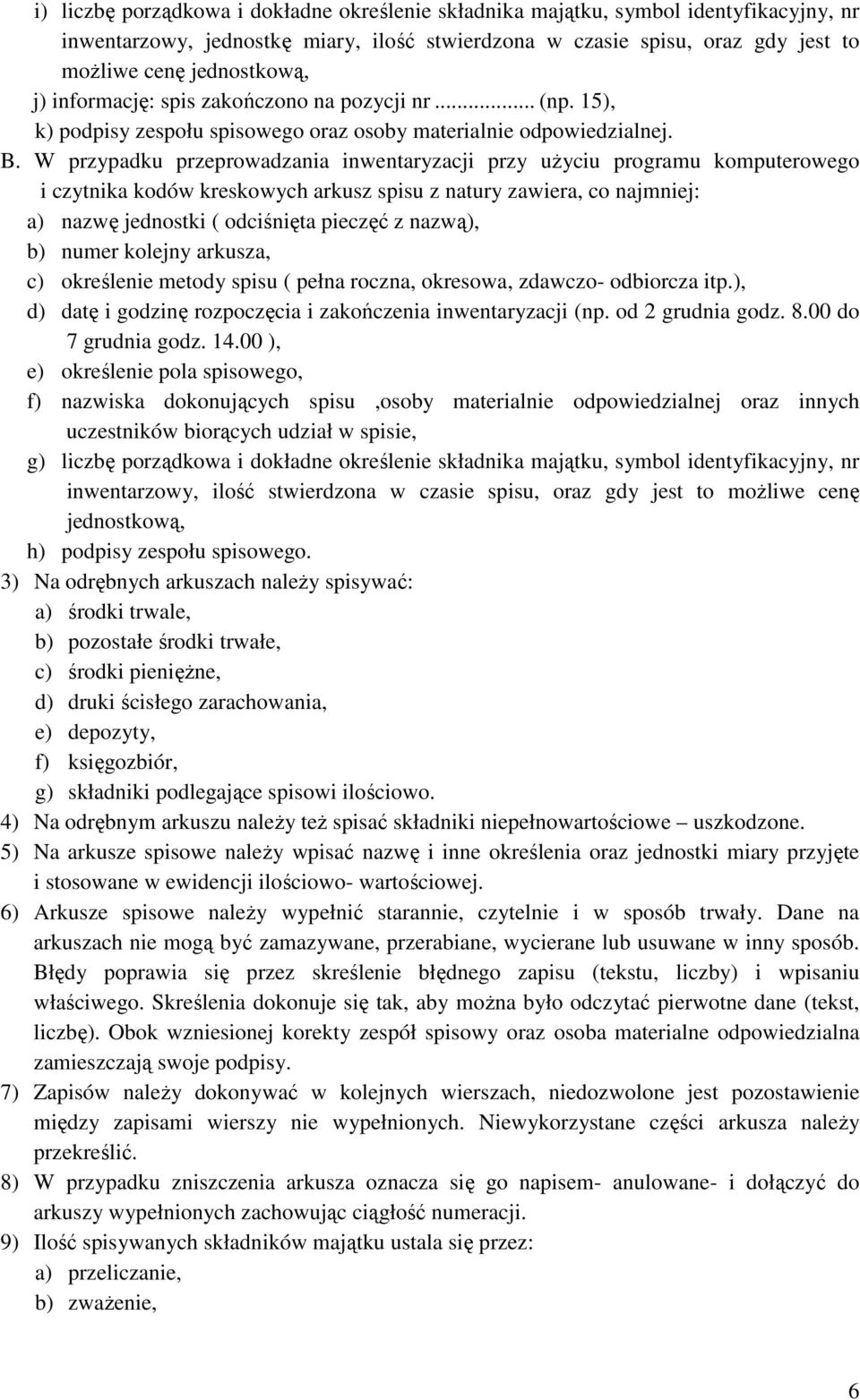 W przypadku przeprowadzania inwentaryzacji przy uŝyciu programu komputerowego i czytnika kodów kreskowych arkusz spisu z natury zawiera, co najmniej: a) nazwę jednostki ( odciśnięta pieczęć z nazwą),