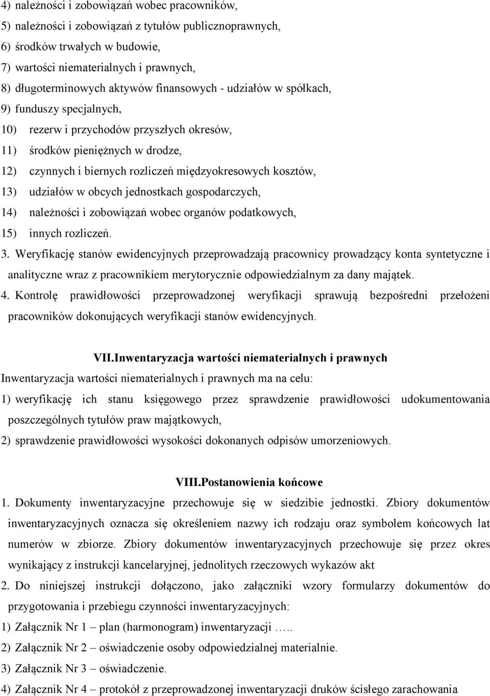 kosztów, 13) udziałów w obcych jednostkach gospodarczych, 14) należności i zobowiązań wobec organów podatkowych, 15) innych rozliczeń. 3.