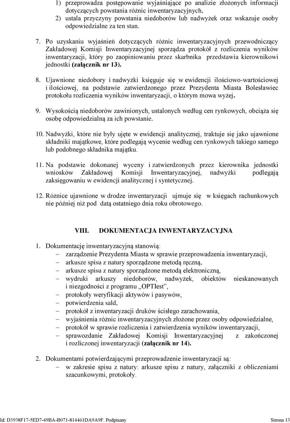 Po uzyskaniu wyjaśnień dotyczących różnic inwentaryzacyjnych przewodniczący Zakładowej Komisji Inwentaryzacyjnej sporządza protokół z rozliczenia wyników inwentaryzacji, który po zaopiniowaniu przez