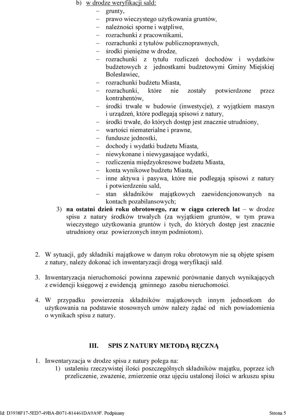 przez kontrahentów, środki trwałe w budowie (inwestycje), z wyjątkiem maszyn i urządzeń, które podlegają spisowi z natury, środki trwałe, do których dostęp jest znacznie utrudniony, wartości