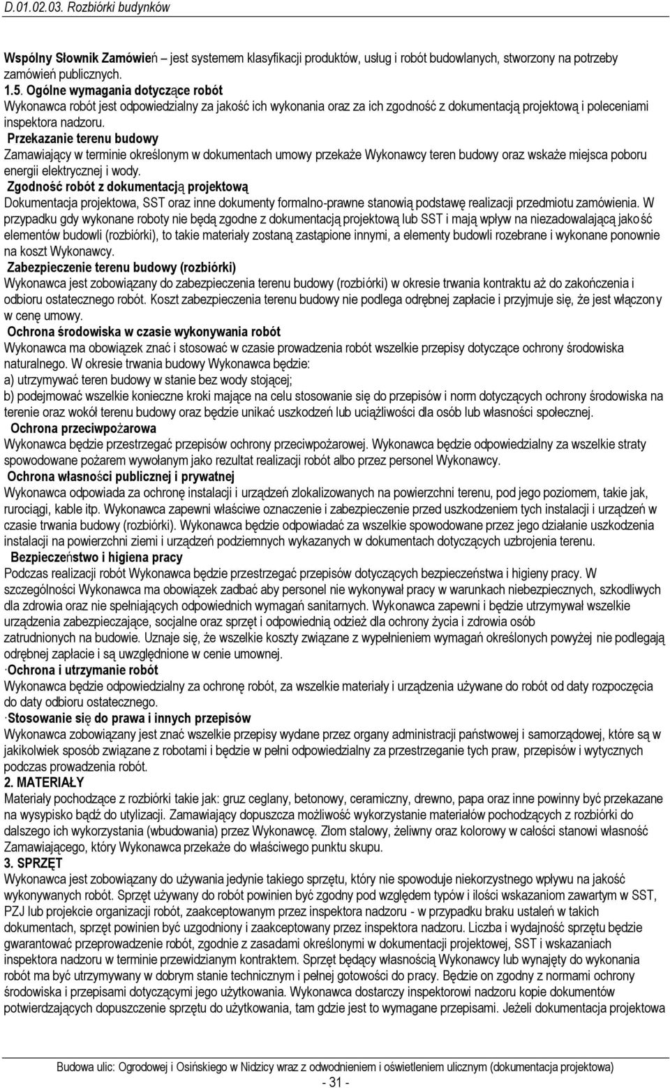 Przekazanie terenu budowy Zamawiający w terminie określonym w dokumentach umowy przekaże Wykonawcy teren budowy oraz wskaże miejsca poboru energii elektrycznej i wody.