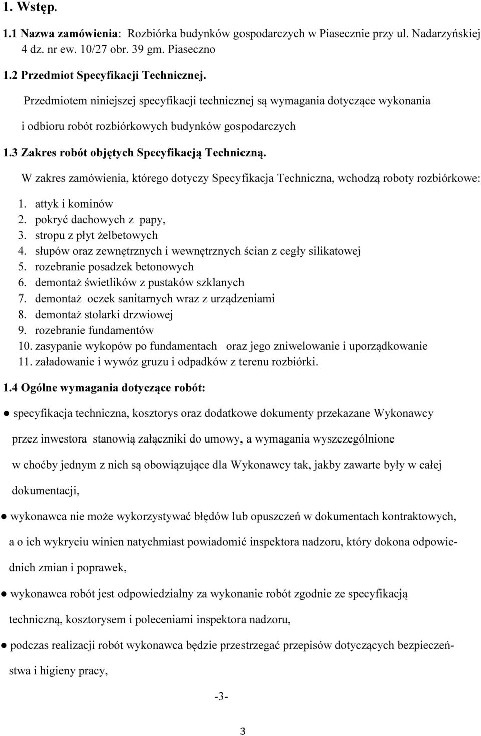 W zakres zamówienia, którego dotyczy Specyfikacja Techniczna, wchodzą roboty rozbiórkowe: 1. attyk i kominów 2. pokryć dachowych z papy, 3. stropu z płyt żelbetowych 4.