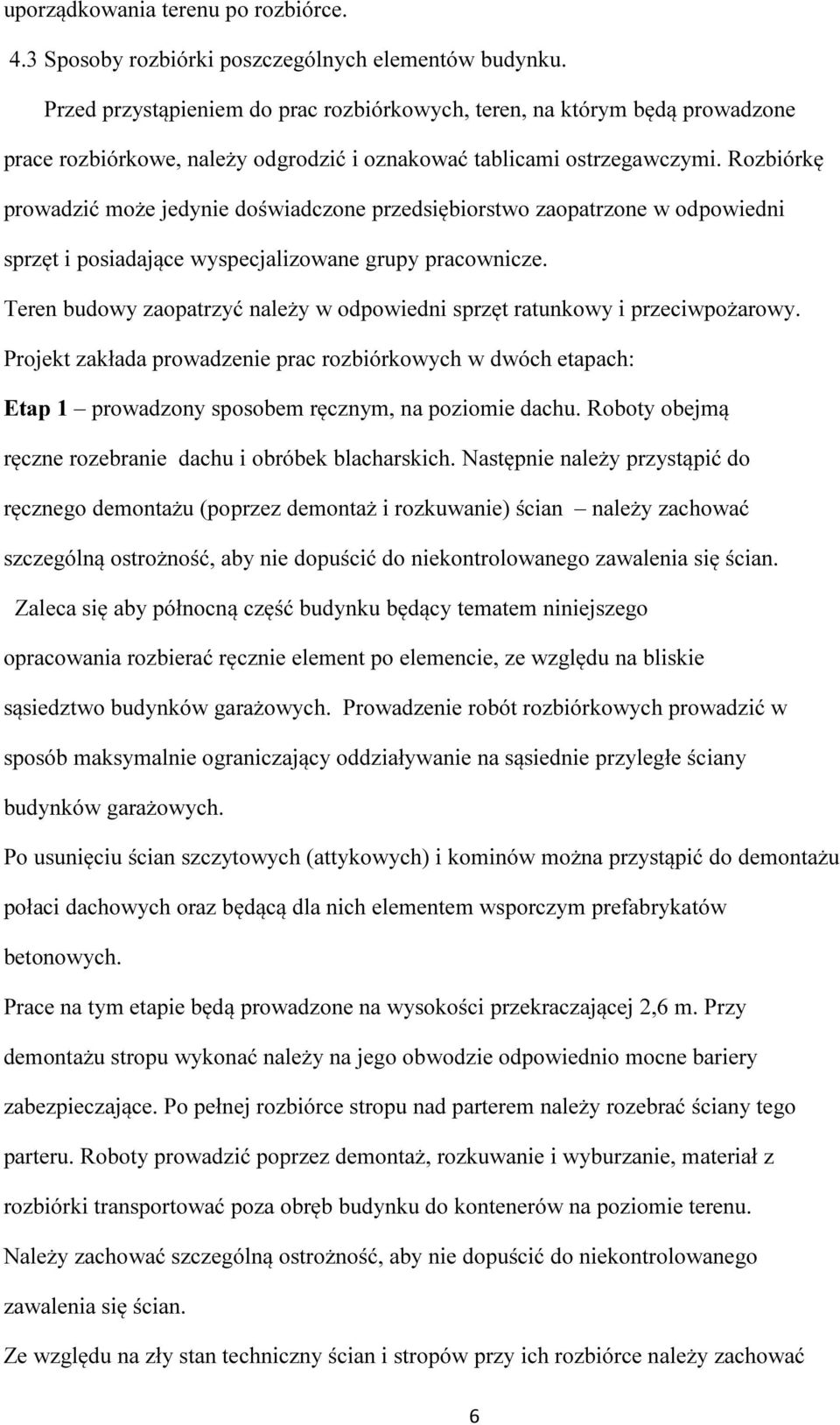 Rozbiórkę prowadzić może jedynie doświadczone przedsiębiorstwo zaopatrzone w odpowiedni sprzęt i posiadające wyspecjalizowane grupy pracownicze.