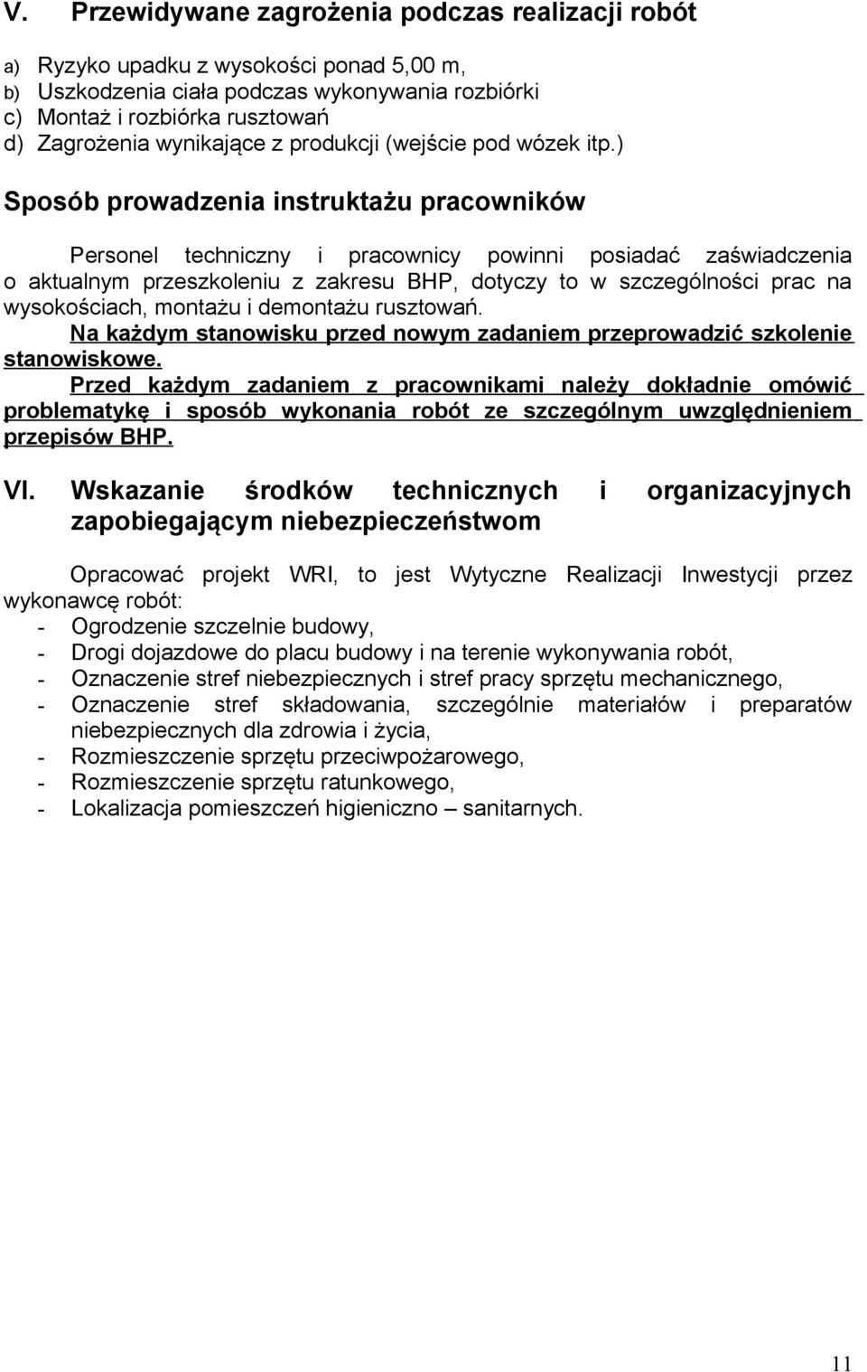 ) Sposób prowadzenia instruktażu pracowników Personel techniczny i pracownicy powinni posiadać zaświadczenia o aktualnym przeszkoleniu z zakresu BHP, dotyczy to w szczególności prac na wysokościach,