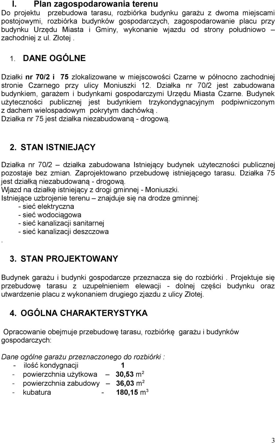 DANE OGÓLNE Działki nr 70/2 i 75 zlokalizowane w miejscowości Czarne w północno zachodniej stronie Czarnego przy ulicy Moniuszki 12.