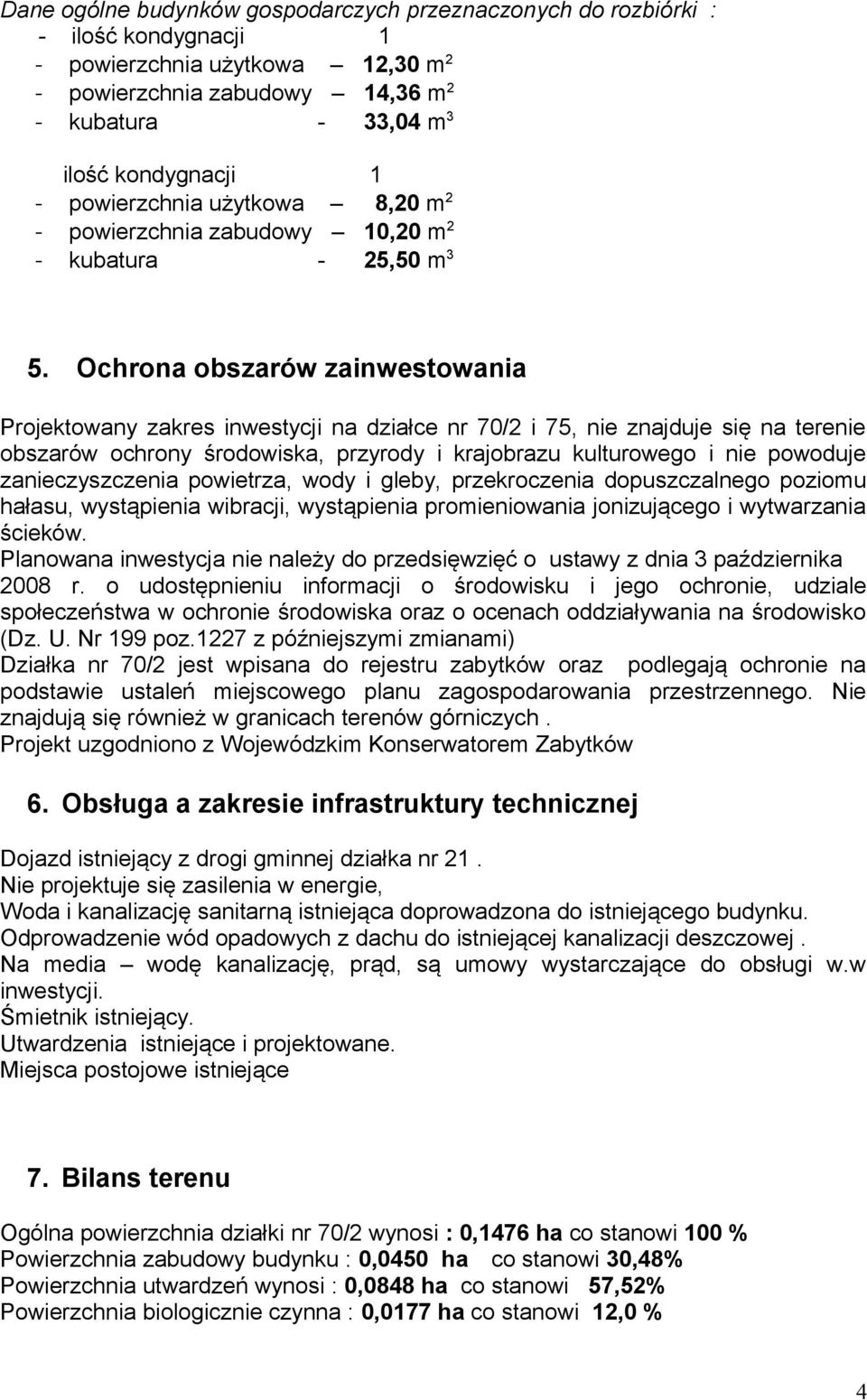 Ochrona obszarów zainwestowania Projektowany zakres inwestycji na działce nr 70/2 i 75, nie znajduje się na terenie obszarów ochrony środowiska, przyrody i krajobrazu kulturowego i nie powoduje