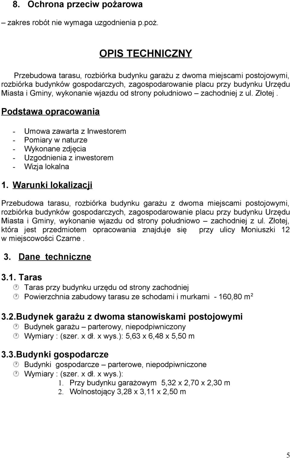 OPIS TECHNICZNY Przebudowa tarasu, rozbiórka budynku garażu z dwoma miejscami postojowymi, rozbiórka budynków gospodarczych, zagospodarowanie placu przy budynku Urzędu Miasta i Gminy, wykonanie