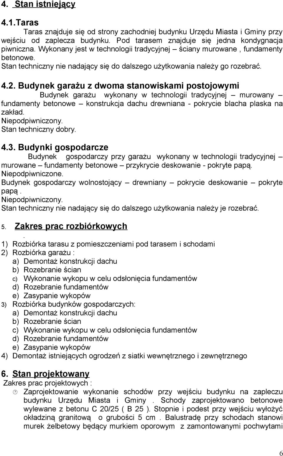 Budynek garażu z dwoma stanowiskami postojowymi Budynek garażu wykonany w technologii tradycyjnej murowany fundamenty betonowe konstrukcja dachu drewniana - pokrycie blacha plaska na zakład.