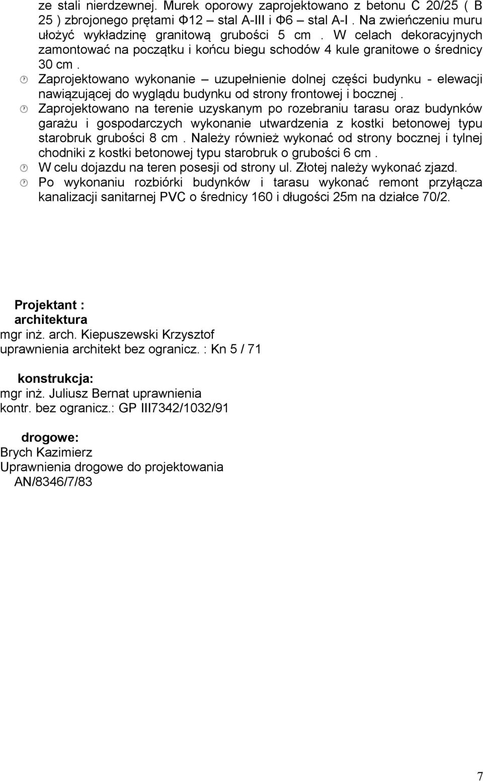 Zaprojektowano wykonanie uzupełnienie dolnej części budynku - elewacji nawiązującej do wyglądu budynku od strony frontowej i bocznej.