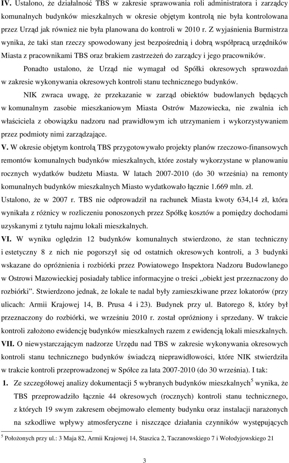 Z wyjaśnienia Burmistrza wynika, Ŝe taki stan rzeczy spowodowany jest bezpośrednią i dobrą współpracą urzędników Miasta z pracownikami TBS oraz brakiem zastrzeŝeń do zarządcy i jego pracowników.