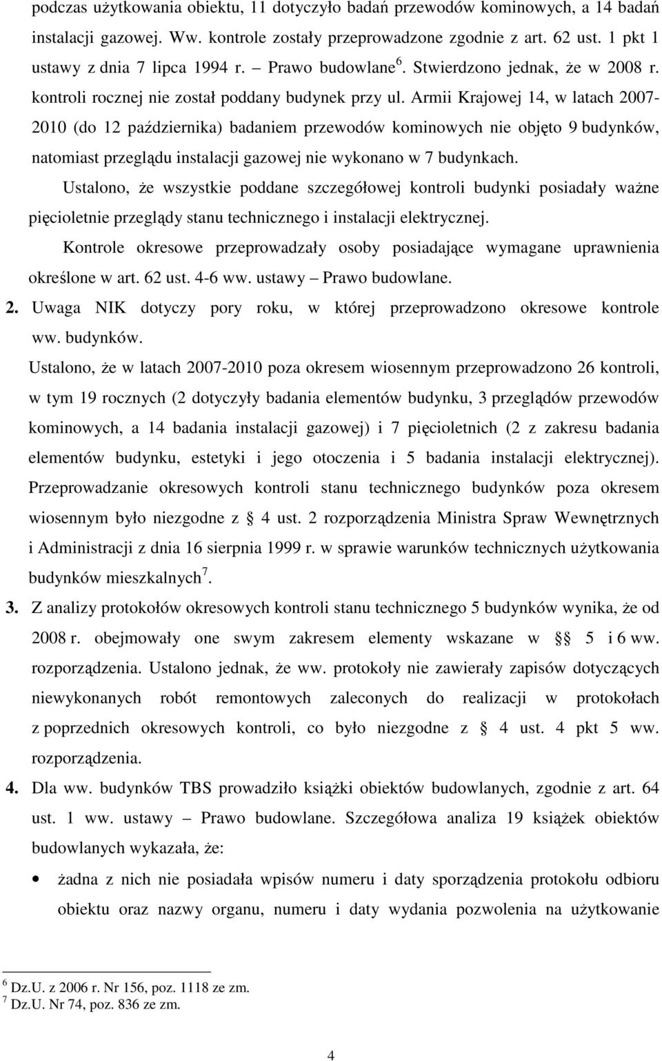 Armii Krajowej 14, w latach 2007-2010 (do 12 października) badaniem przewodów kominowych nie objęto 9 budynków, natomiast przeglądu instalacji gazowej nie wykonano w 7 budynkach.