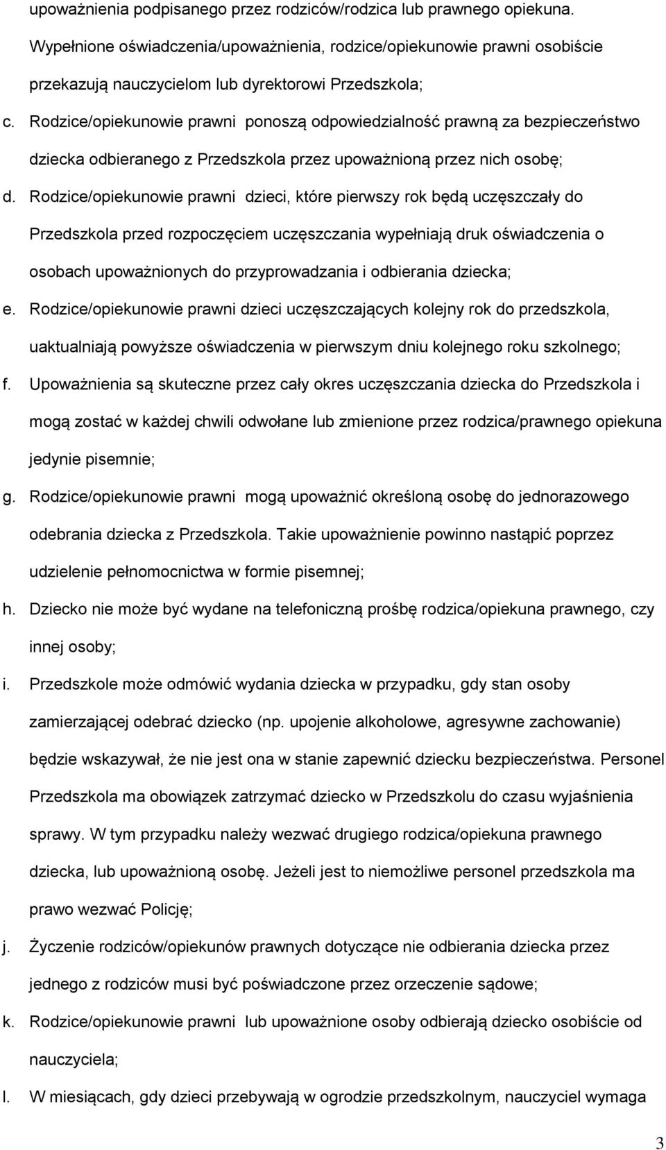 Rodzice/opiekunowie prawni ponoszą odpowiedzialność prawną za bezpieczeństwo dziecka odbieranego z Przedszkola przez upoważnioną przez nich osobę; d.