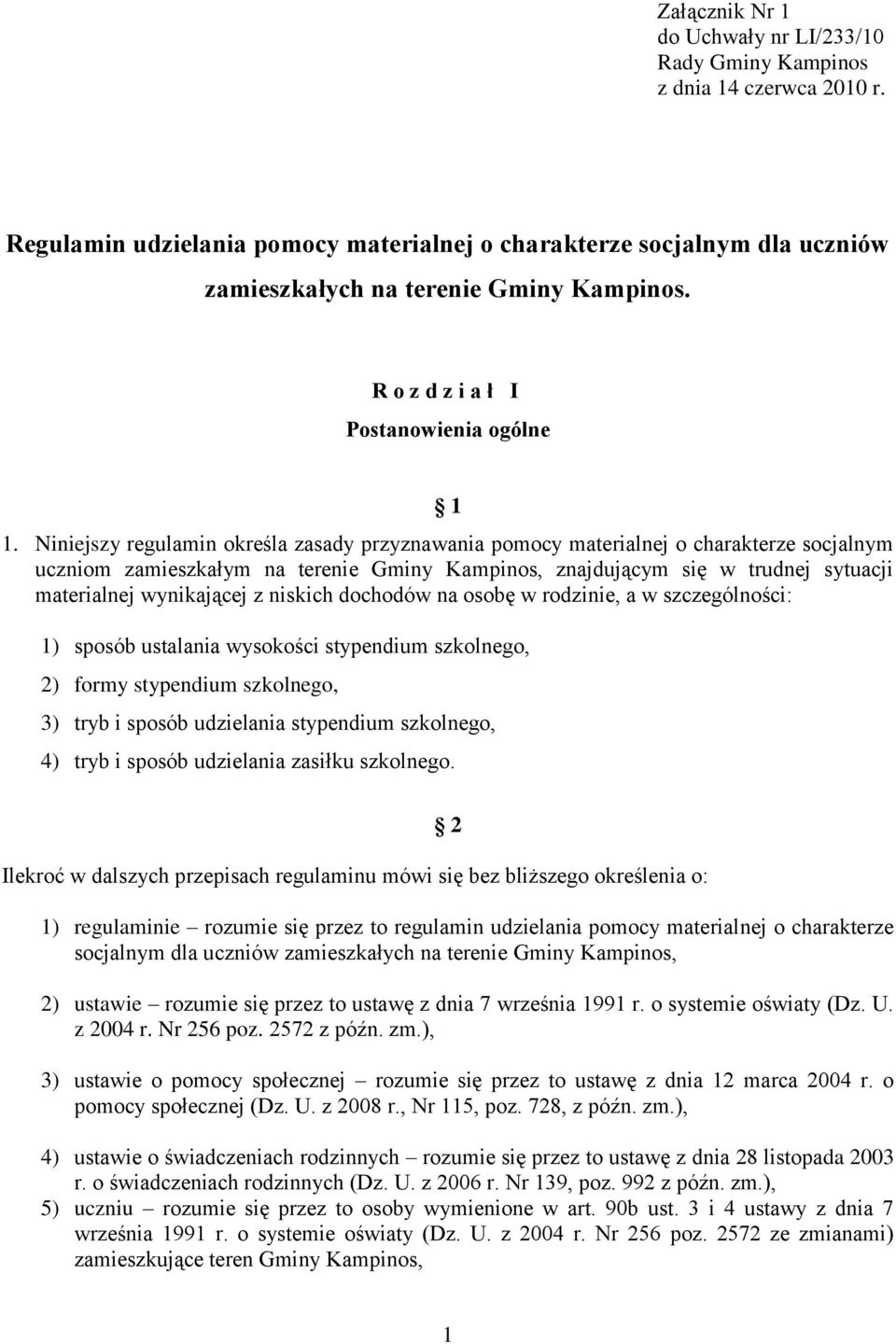 Niniejszy regulamin określa zasady przyznawania pomocy materialnej o charakterze socjalnym uczniom zamieszkałym na terenie Gminy Kampinos, znajdującym się w trudnej sytuacji materialnej wynikającej z