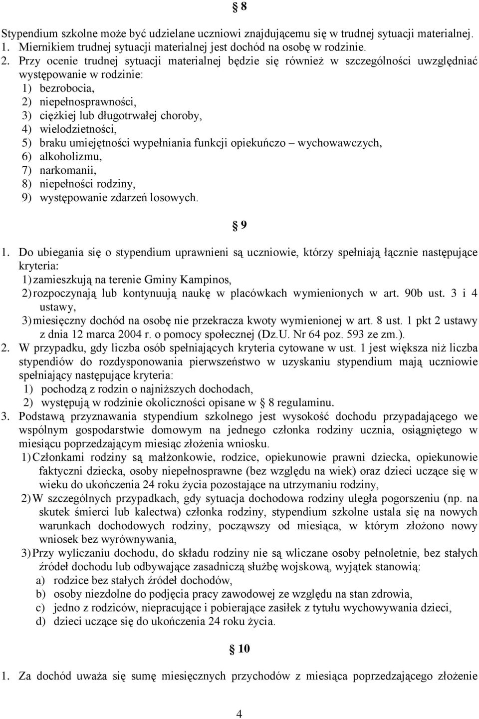 wielodzietności, 5) braku umiejętności wypełniania funkcji opiekuńczo wychowawczych, 6) alkoholizmu, 7) narkomanii, 8) niepełności rodziny, 9) występowanie zdarzeń losowych. 9 1.