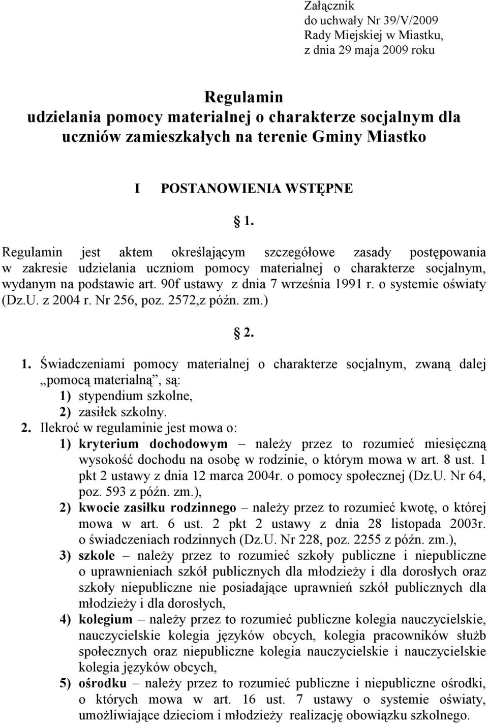 90f ustawy z dnia 7 września 1991 r. o systemie oświaty (Dz.U. z 2004 r. Nr 256, poz. 2572,z późn. zm.) 2. 1. Świadczeniami pomocy materialnej o charakterze socjalnym, zwaną dalej pomocą materialną, są: 1) stypendium szkolne, 2) zasiłek szkolny.