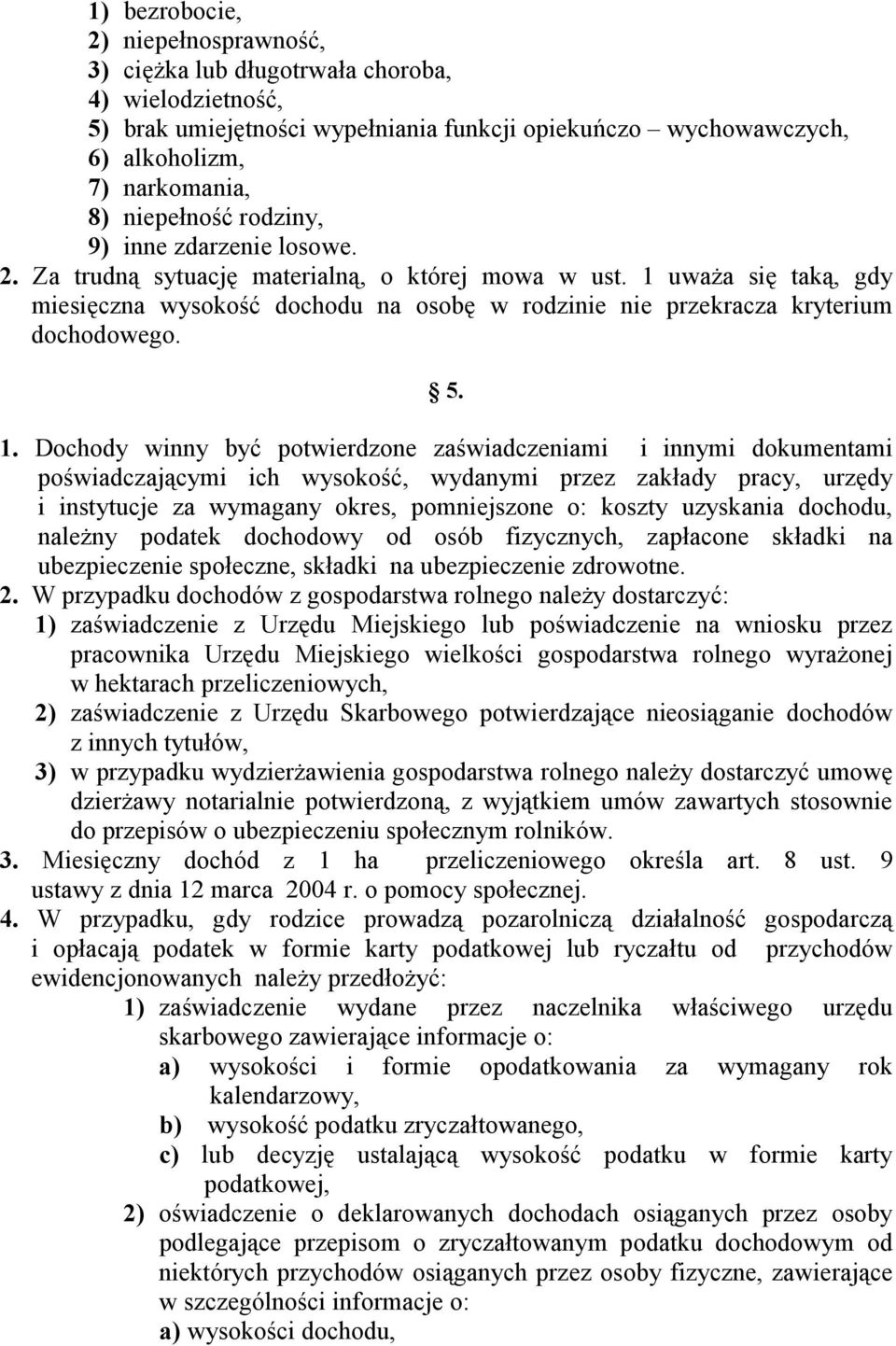 1 uważa się taką, gdy miesięczna wysokość dochodu na osobę w rodzinie nie przekracza kryterium dochodowego. 5. 1.