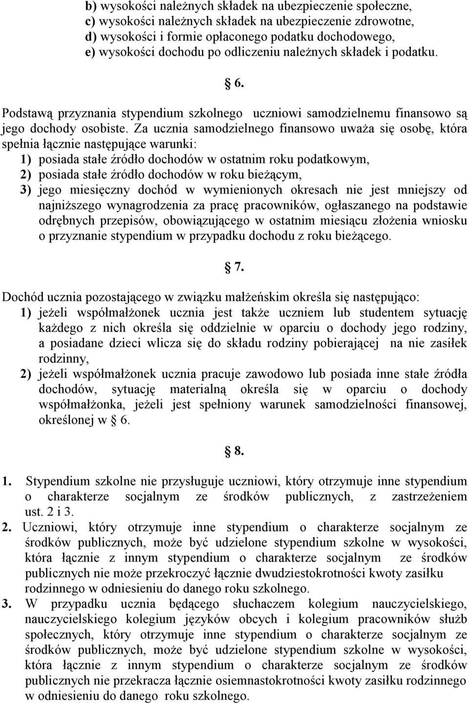 Za ucznia samodzielnego finansowo uważa się osobę, która spełnia łącznie następujące warunki: 1) posiada stałe źródło dochodów w ostatnim roku podatkowym, 2) posiada stałe źródło dochodów w roku