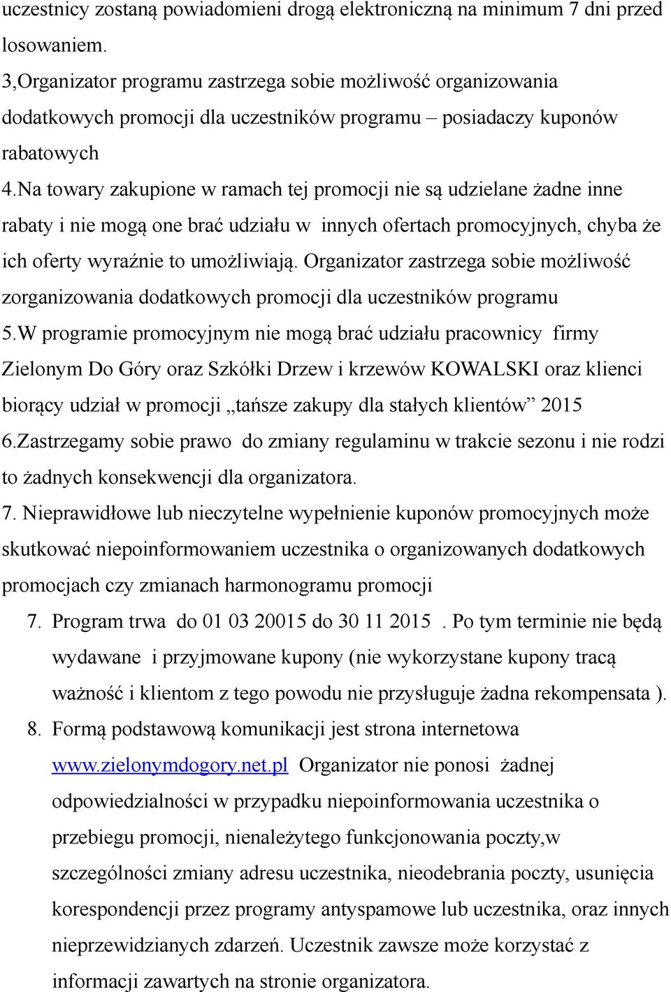 Na towary zakupione w ramach tej promocji nie są udzielane żadne inne rabaty i nie mogą one brać udziału w innych ofertach promocyjnych, chyba że ich oferty wyraźnie to umożliwiają.