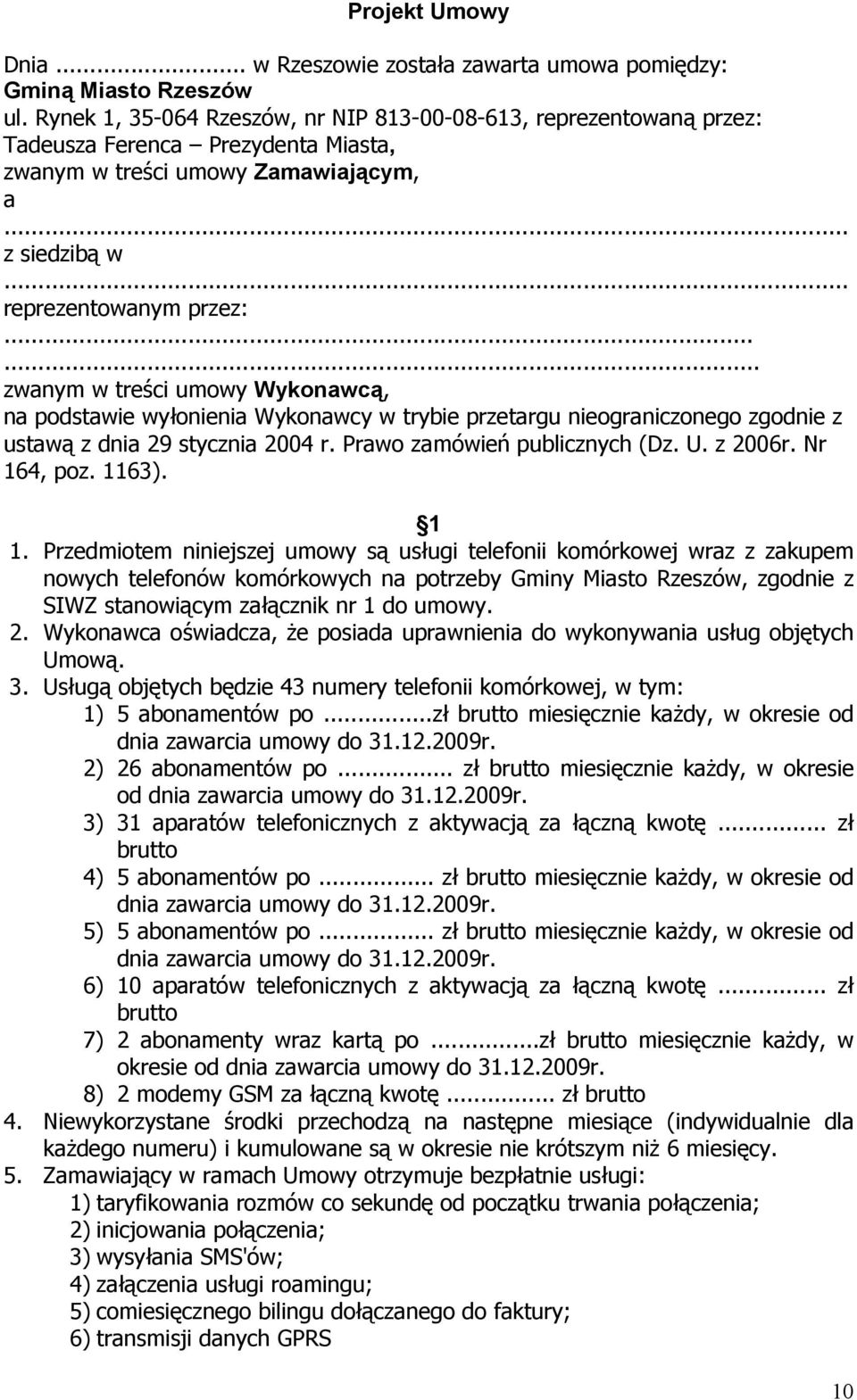 ..... zwanym w treści umowy Wykonawcą, na podstawie wyłonienia Wykonawcy w trybie przetargu nieograniczonego zgodnie z ustawą z dnia 29 stycznia 2004 r. Prawo zamówień publicznych (Dz. U. z 2006r.