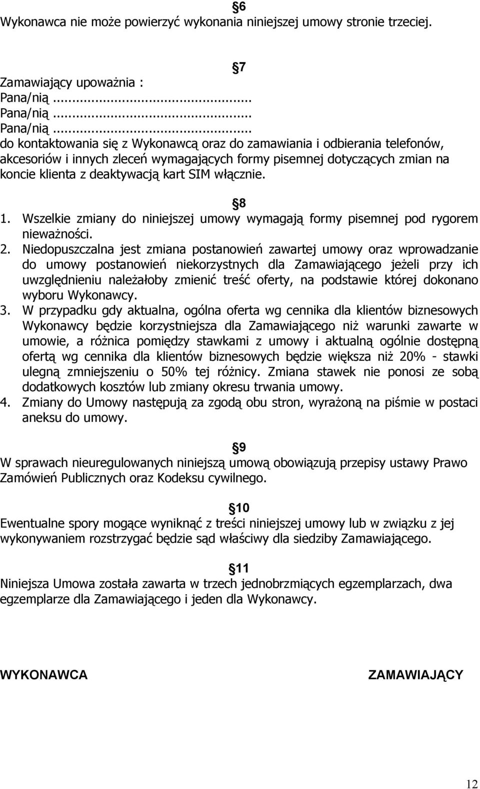 .. do kontaktowania się z Wykonawcą oraz do zamawiania i odbierania telefonów, akcesoriów i innych zleceń wymagających formy pisemnej dotyczących zmian na koncie klienta z deaktywacją kart SIM włącznie.