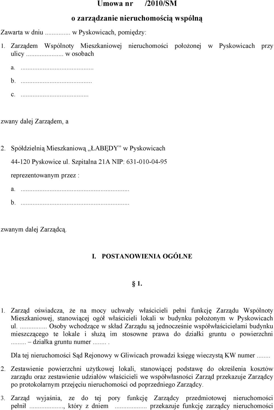 I. POSTANOWIENIA OGÓLNE 1. 1. Zarząd oświadcza, że na mocy uchwały właścicieli pełni funkcję Zarządu Wspólnoty Mieszkaniowej, stanowiącej ogół właścicieli lokali w budynku położonym w Pyskowicach ul.