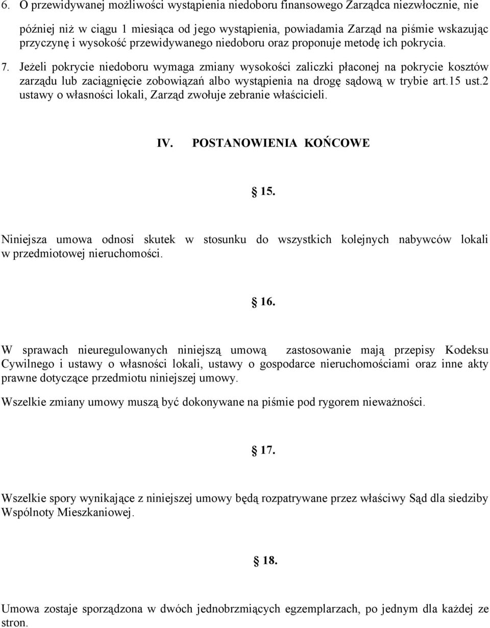 Jeżeli pokrycie niedoboru wymaga zmiany wysokości zaliczki płaconej na pokrycie kosztów zarządu lub zaciągnięcie zobowiązań albo wystąpienia na drogę sądową w trybie art.15 ust.