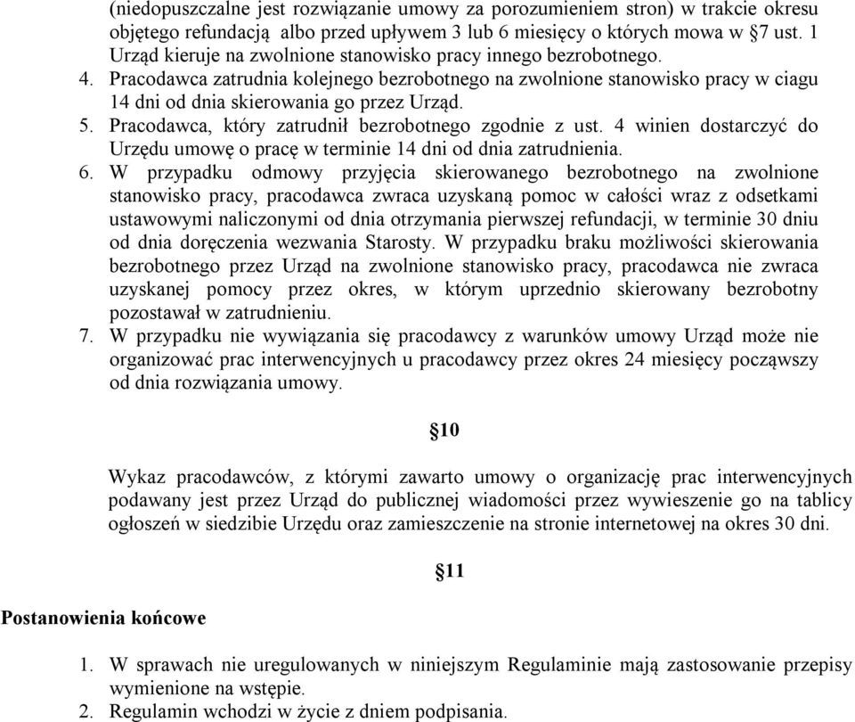 Pracodawca, który zatrudnił bezrobotnego zgodnie z ust. 4 winien dostarczyć do Urzędu umowę o pracę w terminie 14 dni od dnia zatrudnienia. 6.