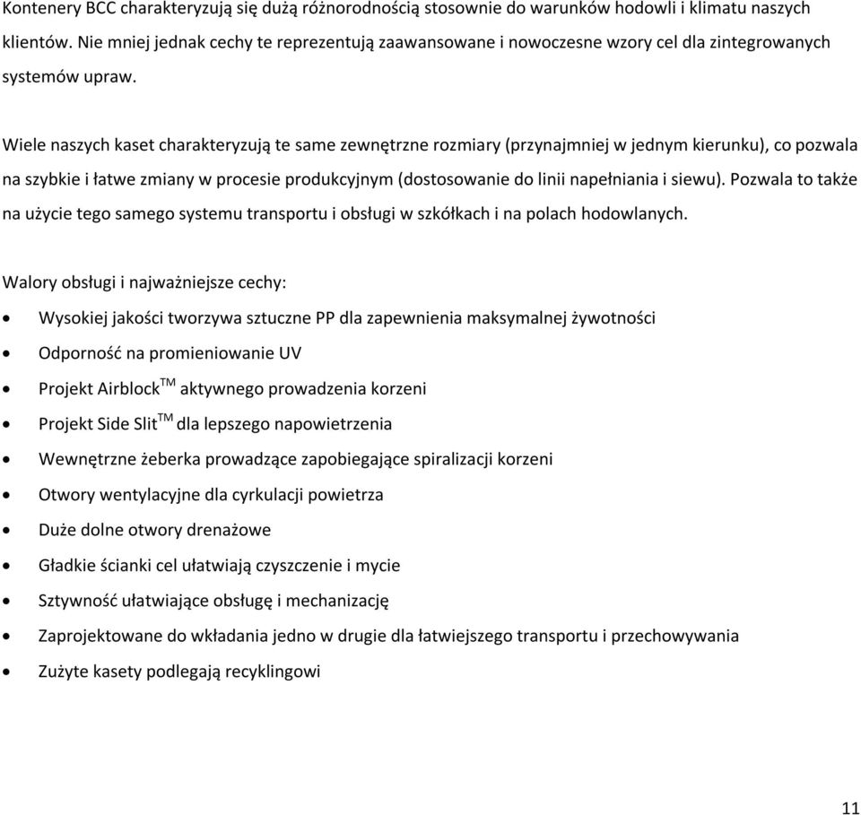 Wiele naszych kaset charakteryzują te same zewnętrzne rozmiary (przynajmniej w jednym kierunku), co pozwala na szybkie i łatwe zmiany w procesie produkcyjnym (dostosowanie do linii napełniania i