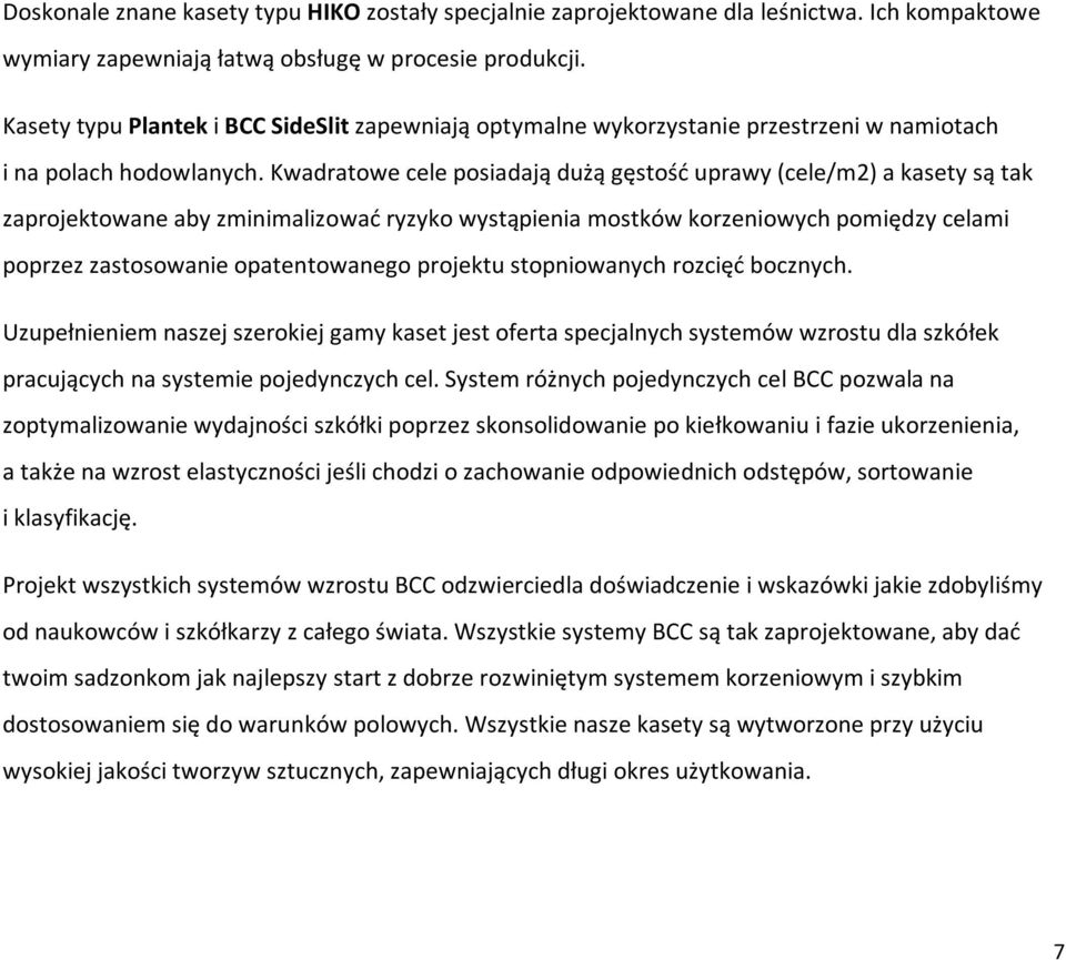 Kwadratowe cele posiadają dużą gęstość uprawy (cele/m2) a kasety są tak zaprojektowane aby zminimalizować ryzyko wystąpienia mostków korzeniowych pomiędzy celami poprzez zastosowanie opatentowanego