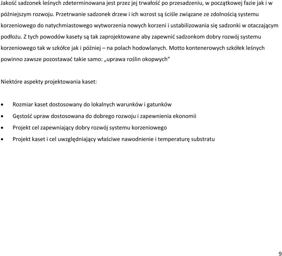 Z tych powodów kasety są tak zaprojektowane aby zapewnić sadzonkom dobry rozwój systemu korzeniowego tak w szkółce jak i później na polach hodowlanych.