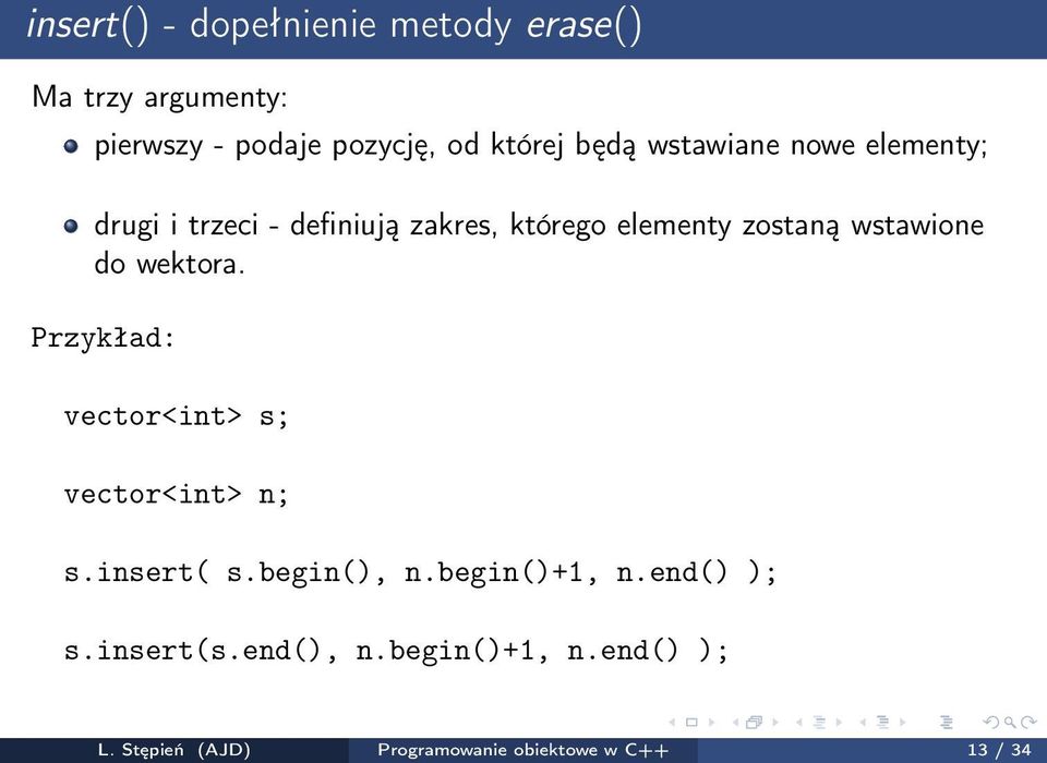 wstawione do wektora. Przykład: vector<int> s; vector<int> n; s.insert( s.begin(), n.